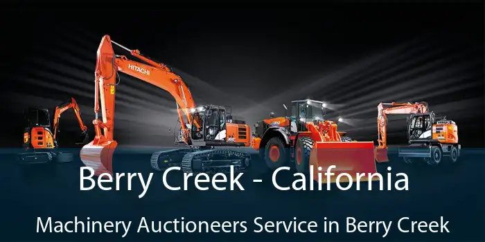 Berry Creek - California Machinery Auctioneers Service in Berry Creek