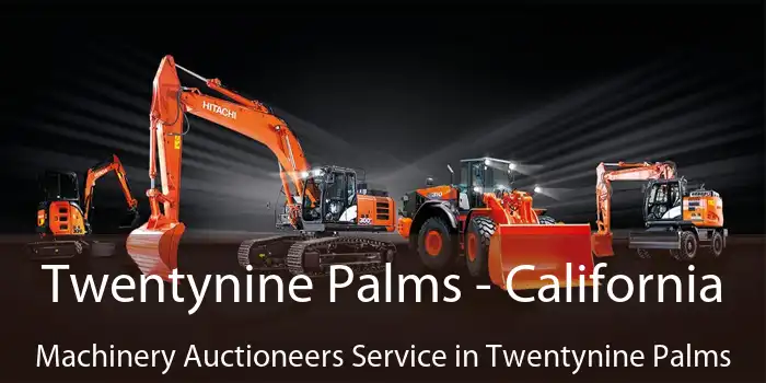 Twentynine Palms - California Machinery Auctioneers Service in Twentynine Palms