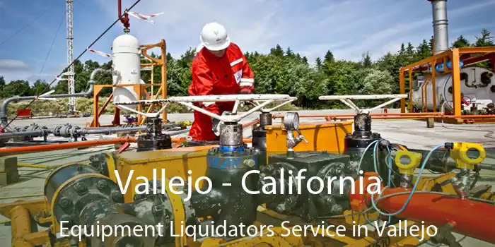 Vallejo - California Equipment Liquidators Service in Vallejo